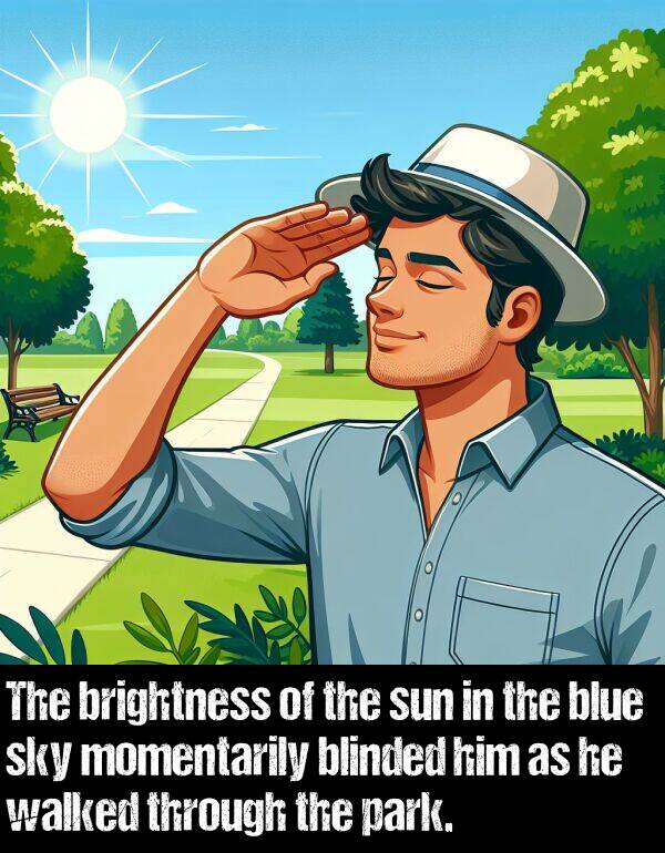 brightness: The brightness of the sun in the blue sky momentarily blinded him as he walked through the park.