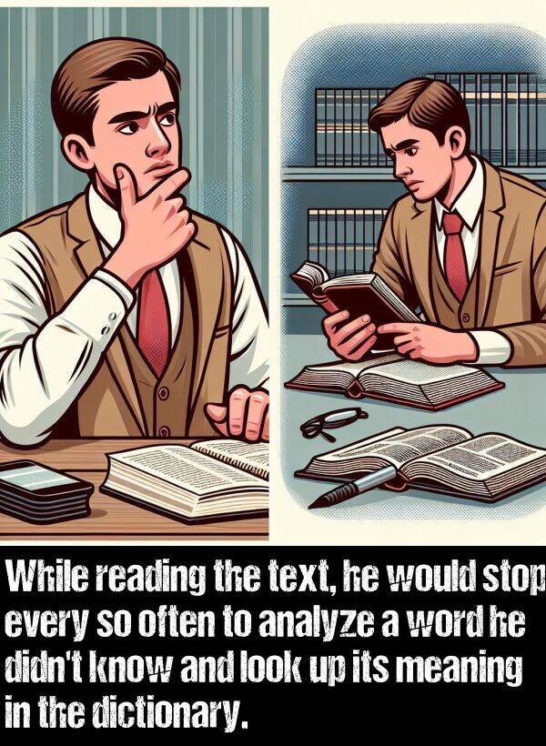 would: While reading the text, he would stop every so often to analyze a word he didn't know and look up its meaning in the dictionary.