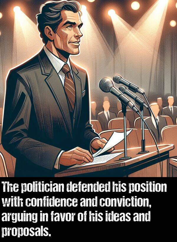 politician: The politician defended his position with confidence and conviction, arguing in favor of his ideas and proposals.