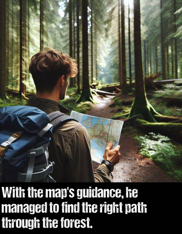 find: With the map's guidance, he managed to find the right path through the forest.