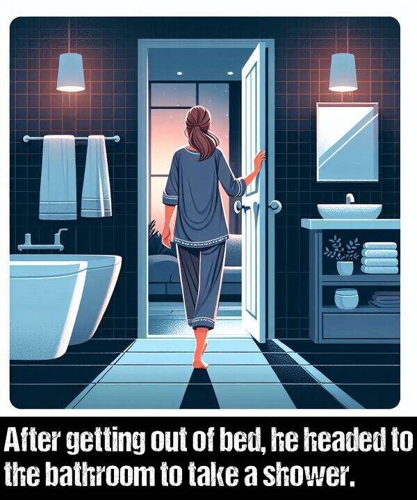 out: After getting out of bed, he headed to the bathroom to take a shower.