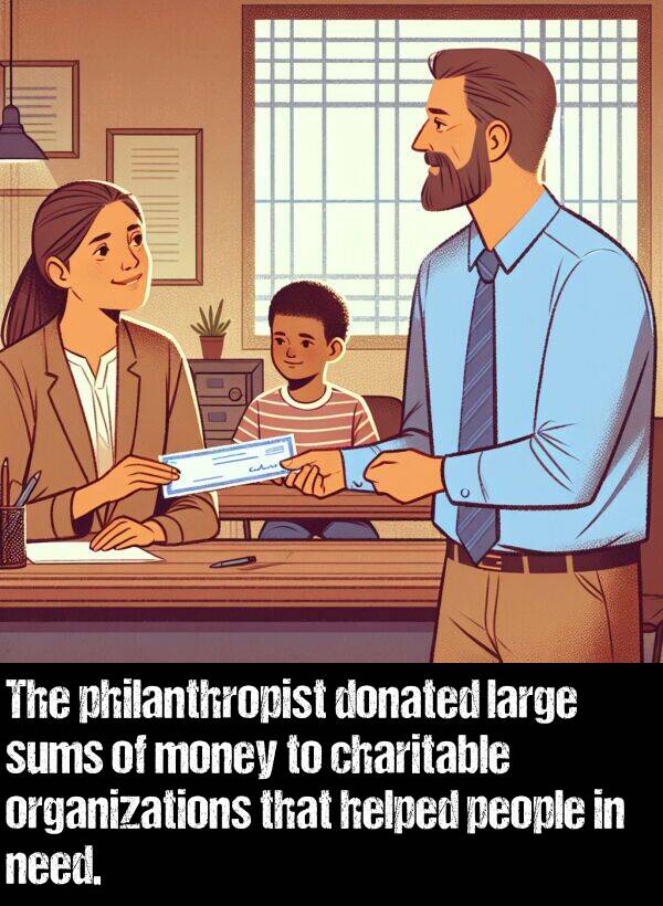 large: The philanthropist donated large sums of money to charitable organizations that helped people in need.