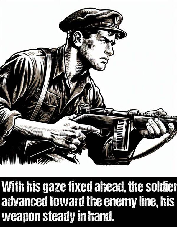 soldier: With his gaze fixed ahead, the soldier advanced toward the enemy line, his weapon steady in hand.