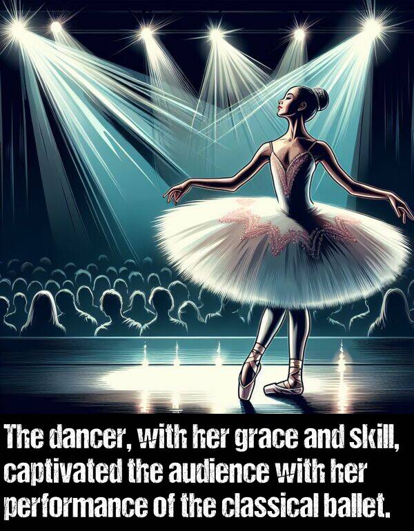 grace: The dancer, with her grace and skill, captivated the audience with her performance of the classical ballet.