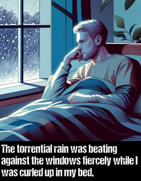 bed: The torrential rain was beating against the windows fiercely while I was curled up in my bed.