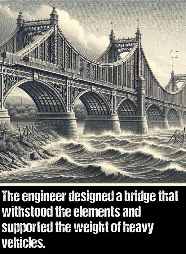 designed: The engineer designed a bridge that withstood the elements and supported the weight of heavy vehicles.