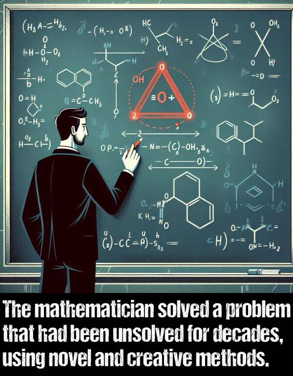 decades: The mathematician solved a problem that had been unsolved for decades, using novel and creative methods.