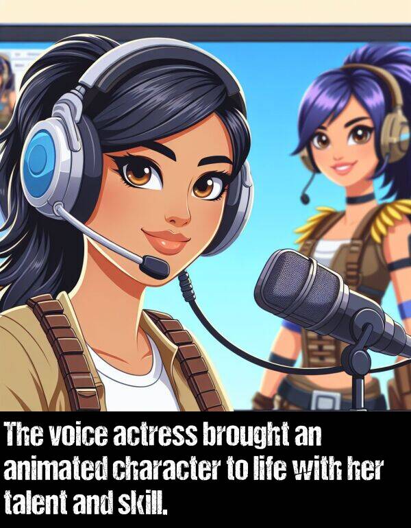 brought: The voice actress brought an animated character to life with her talent and skill.