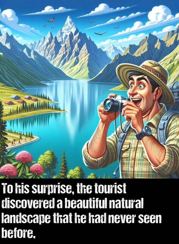 tourist: To his surprise, the tourist discovered a beautiful natural landscape that he had never seen before.