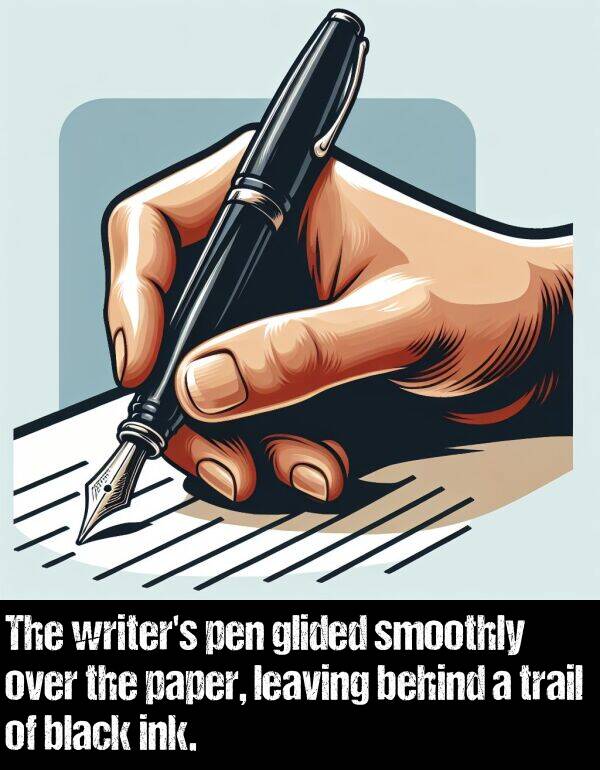 over: The writer's pen glided smoothly over the paper, leaving behind a trail of black ink.