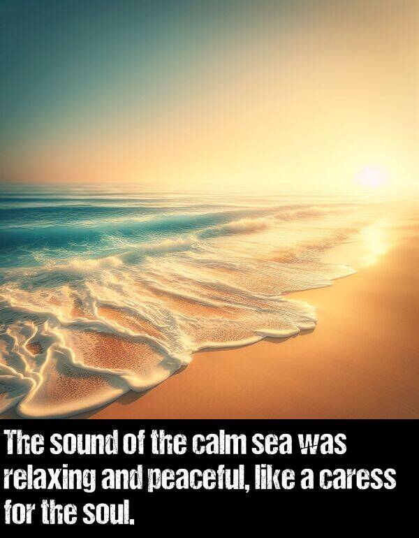 peaceful: The sound of the calm sea was relaxing and peaceful, like a caress for the soul.