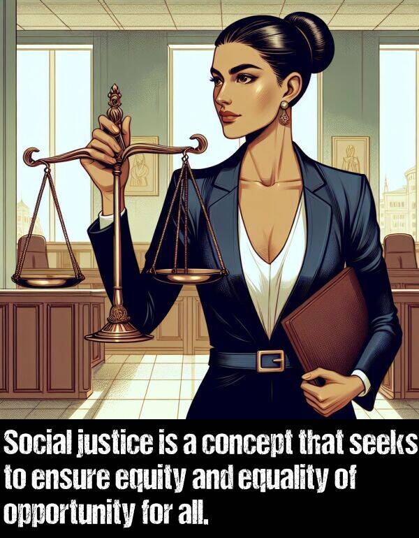 justice: Social justice is a concept that seeks to ensure equity and equality of opportunity for all.