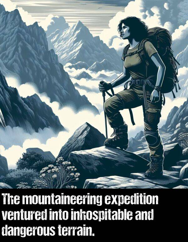 mountaineering: The mountaineering expedition ventured into inhospitable and dangerous terrain.