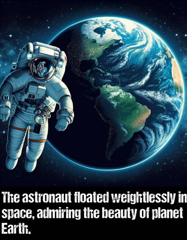 admiring: The astronaut floated weightlessly in space, admiring the beauty of planet Earth.