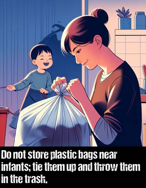 infants: Do not store plastic bags near infants; tie them up and throw them in the trash.