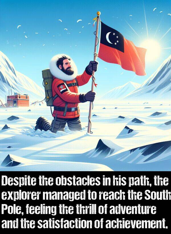 feeling: Despite the obstacles in his path, the explorer managed to reach the South Pole, feeling the thrill of adventure and the satisfaction of achievement.