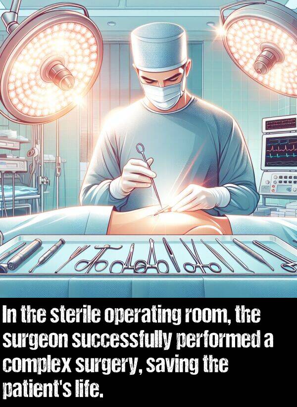 performed: In the sterile operating room, the surgeon successfully performed a complex surgery, saving the patient's life.