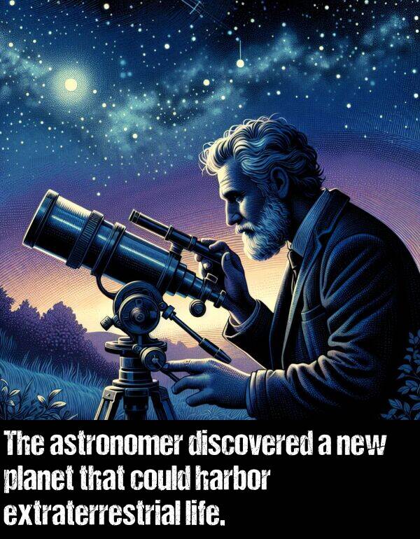 discovered: The astronomer discovered a new planet that could harbor extraterrestrial life.