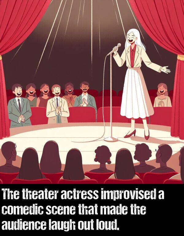 actress: The theater actress improvised a comedic scene that made the audience laugh out loud.