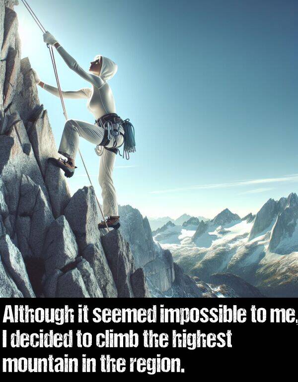 impossible: Although it seemed impossible to me, I decided to climb the highest mountain in the region.