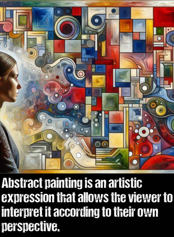 according: Abstract painting is an artistic expression that allows the viewer to interpret it according to their own perspective.