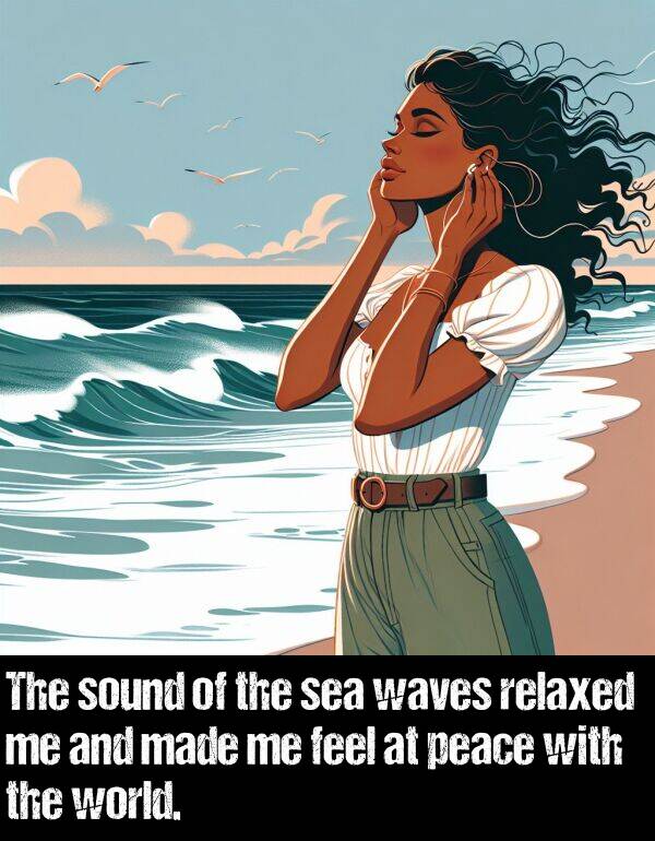 peace: The sound of the sea waves relaxed me and made me feel at peace with the world.