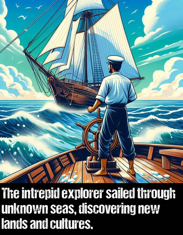 cultures: The intrepid explorer sailed through unknown seas, discovering new lands and cultures.