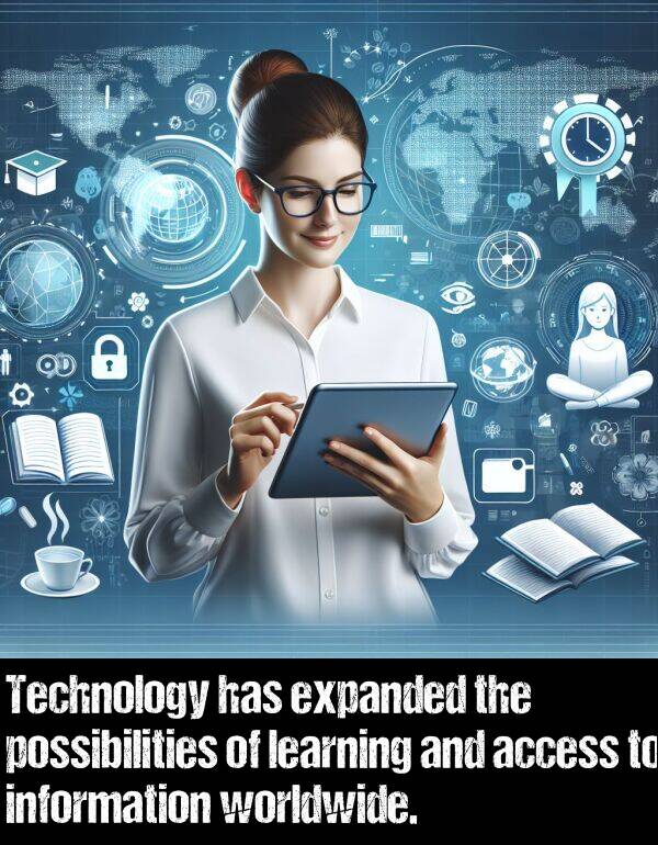 possibilities: Technology has expanded the possibilities of learning and access to information worldwide.