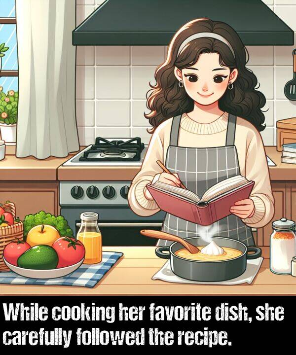 she: While cooking her favorite dish, she carefully followed the recipe.