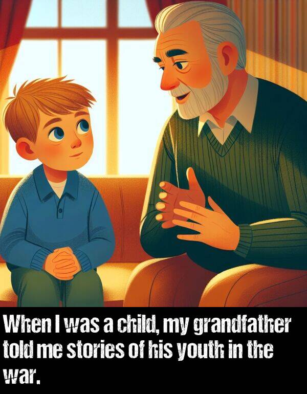 grandfather: When I was a child, my grandfather told me stories of his youth in the war.