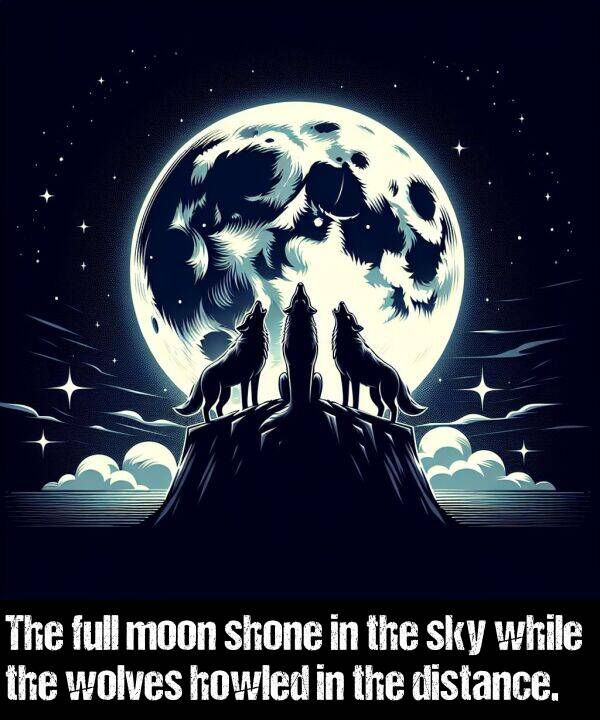 distance: The full moon shone in the sky while the wolves howled in the distance.