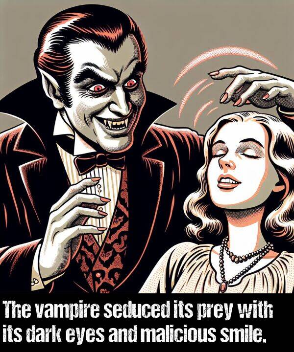 eyes: The vampire seduced its prey with its dark eyes and malicious smile.