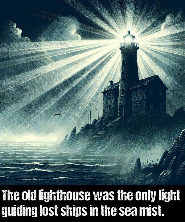 lighthouse: The old lighthouse was the only light guiding lost ships in the sea mist.