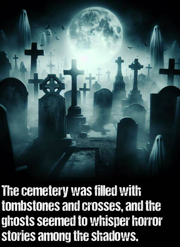 horror: The cemetery was filled with tombstones and crosses, and the ghosts seemed to whisper horror stories among the shadows.