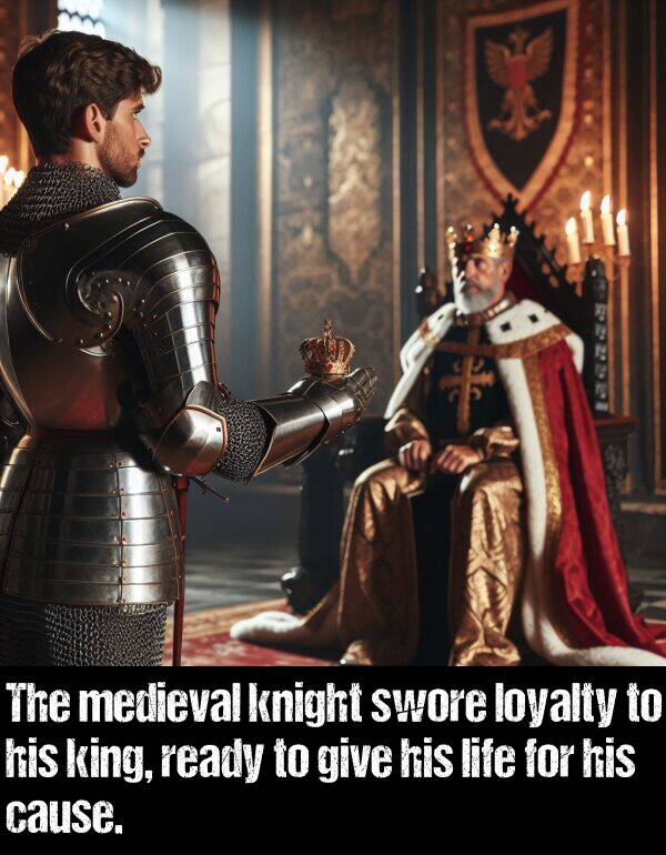 give: The medieval knight swore loyalty to his king, ready to give his life for his cause.