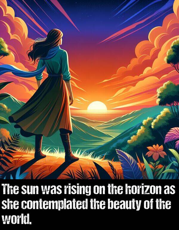 horizon: The sun was rising on the horizon as she contemplated the beauty of the world.