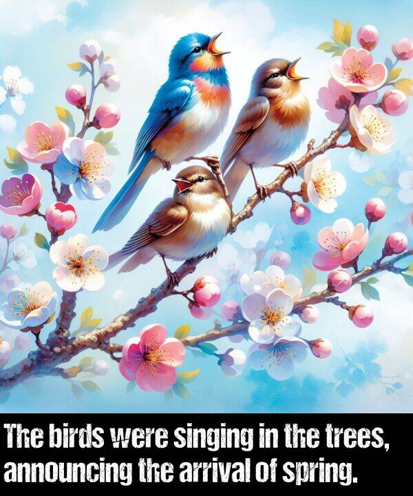 birds: The birds were singing in the trees, announcing the arrival of spring.