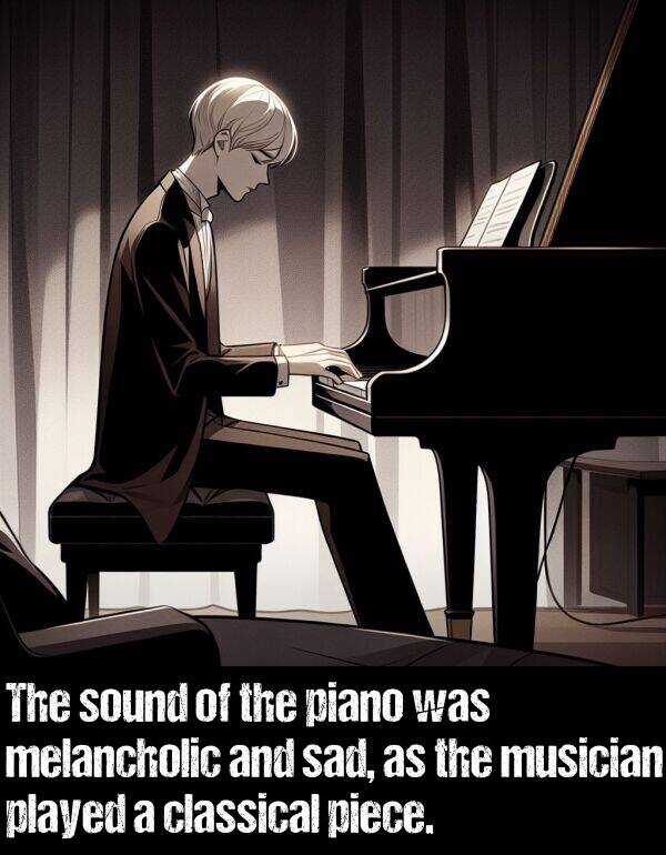 melancholic: The sound of the piano was melancholic and sad, as the musician played a classical piece.