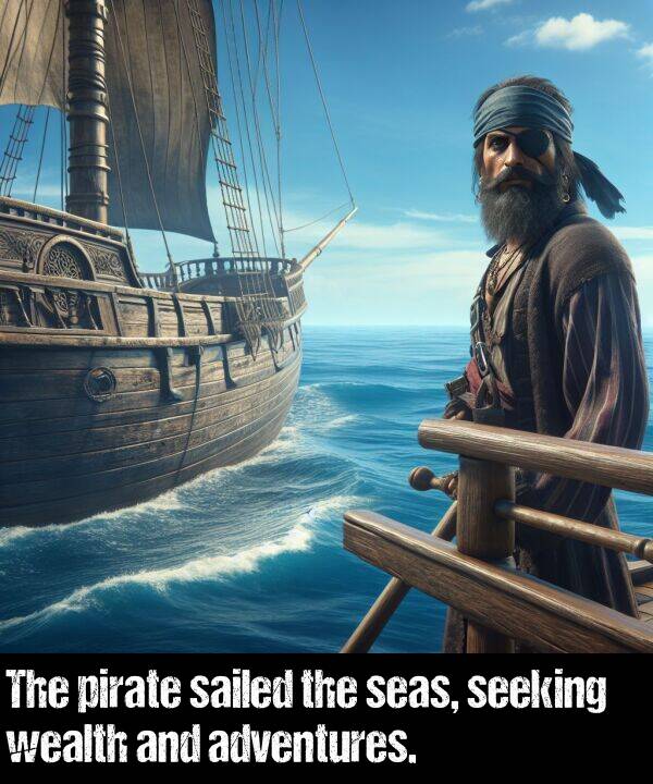 wealth: The pirate sailed the seas, seeking wealth and adventures.