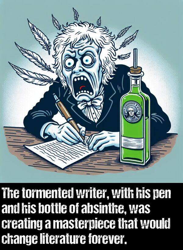 literature: The tormented writer, with his pen and his bottle of absinthe, was creating a masterpiece that would change literature forever.