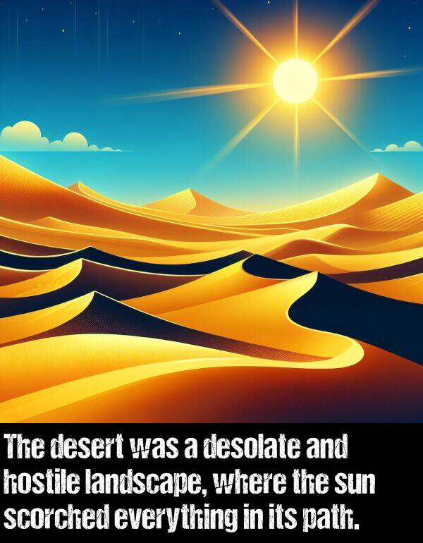 landscape: The desert was a desolate and hostile landscape, where the sun scorched everything in its path.