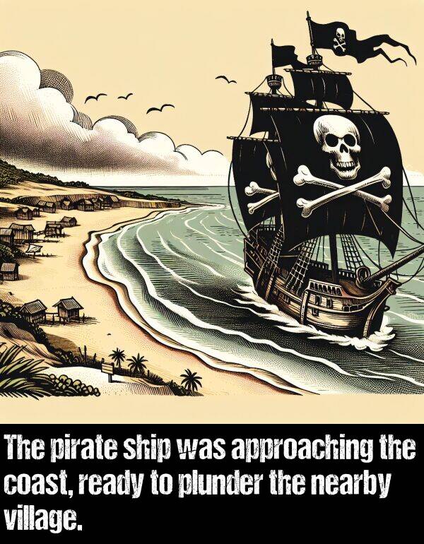 ship: The pirate ship was approaching the coast, ready to plunder the nearby village.