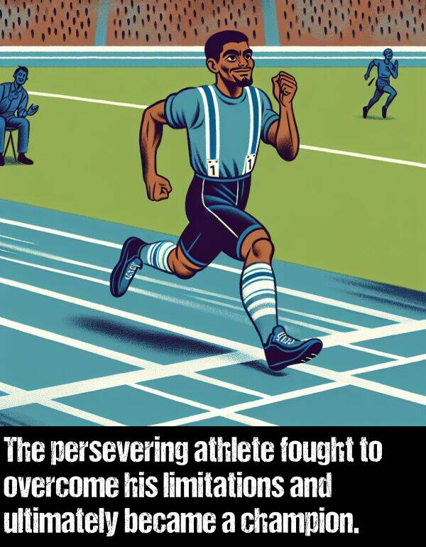 became: The persevering athlete fought to overcome his limitations and ultimately became a champion.