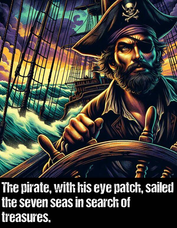 eye: The pirate, with his eye patch, sailed the seven seas in search of treasures.