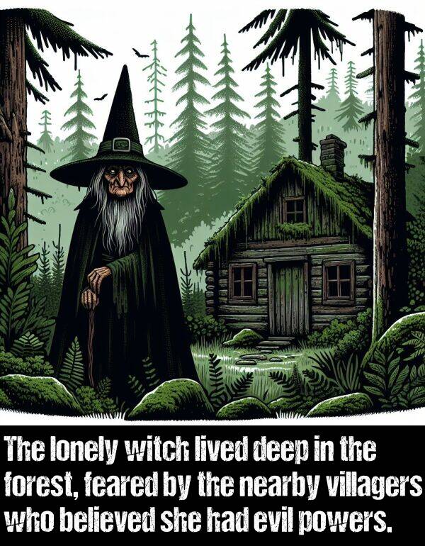 lived: The lonely witch lived deep in the forest, feared by the nearby villagers who believed she had evil powers.