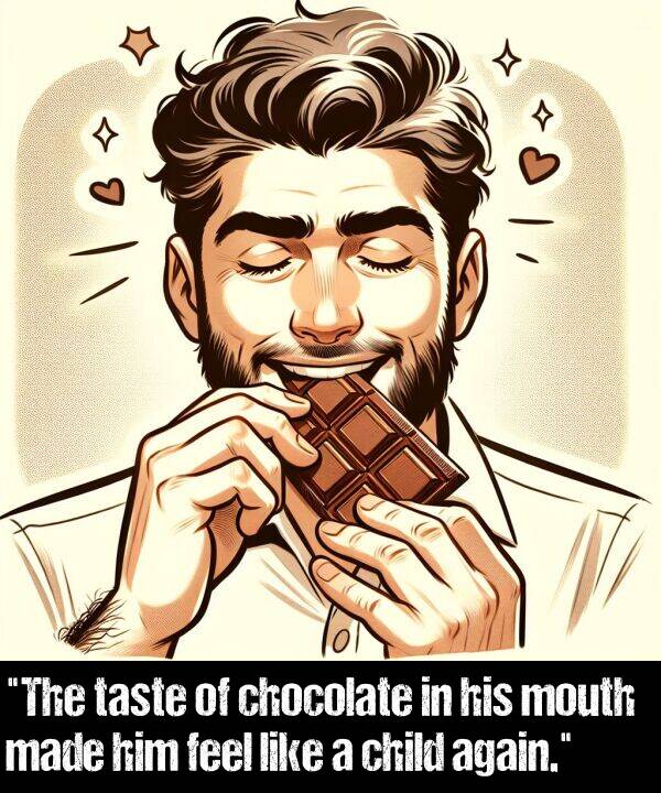 mouth: "The taste of chocolate in his mouth made him feel like a child again."