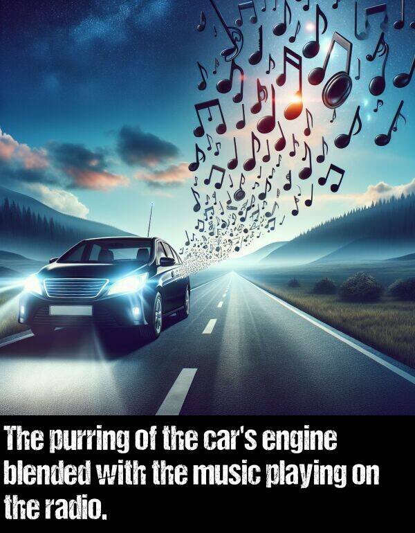 blended: The purring of the car's engine blended with the music playing on the radio.