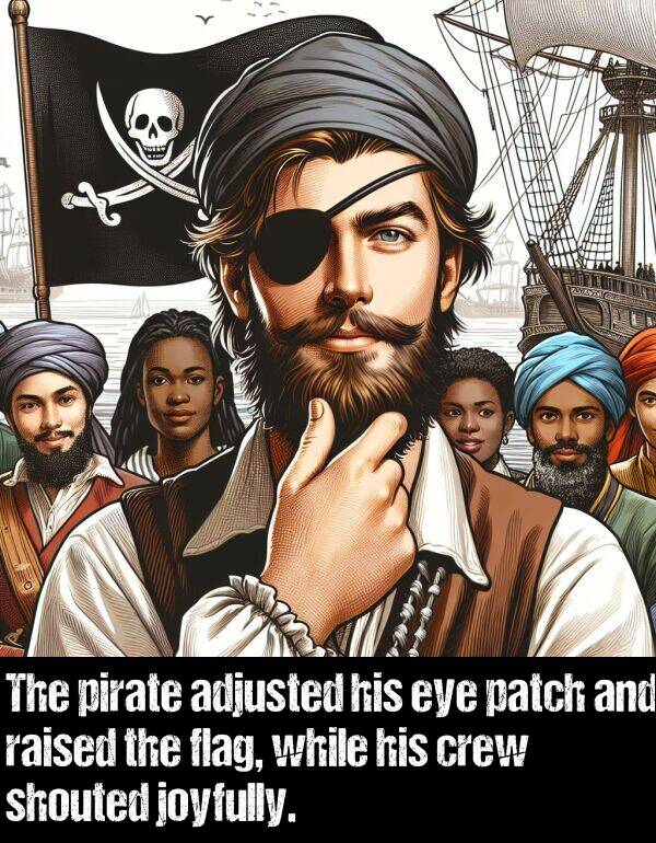 flag: The pirate adjusted his eye patch and raised the flag, while his crew shouted joyfully.