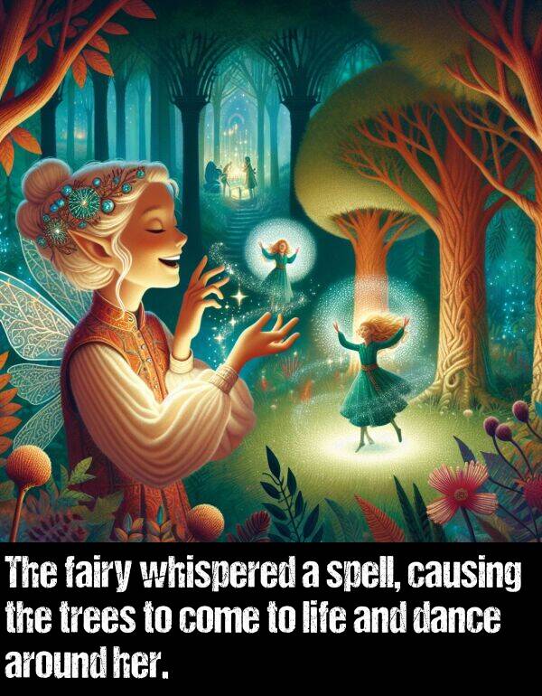 causing: The fairy whispered a spell, causing the trees to come to life and dance around her.