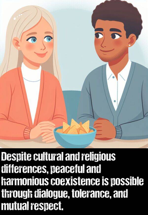 peaceful: Despite cultural and religious differences, peaceful and harmonious coexistence is possible through dialogue, tolerance, and mutual respect.